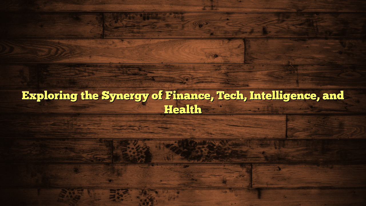 Exploring the Synergy of Finance, Tech, Intelligence, and Health