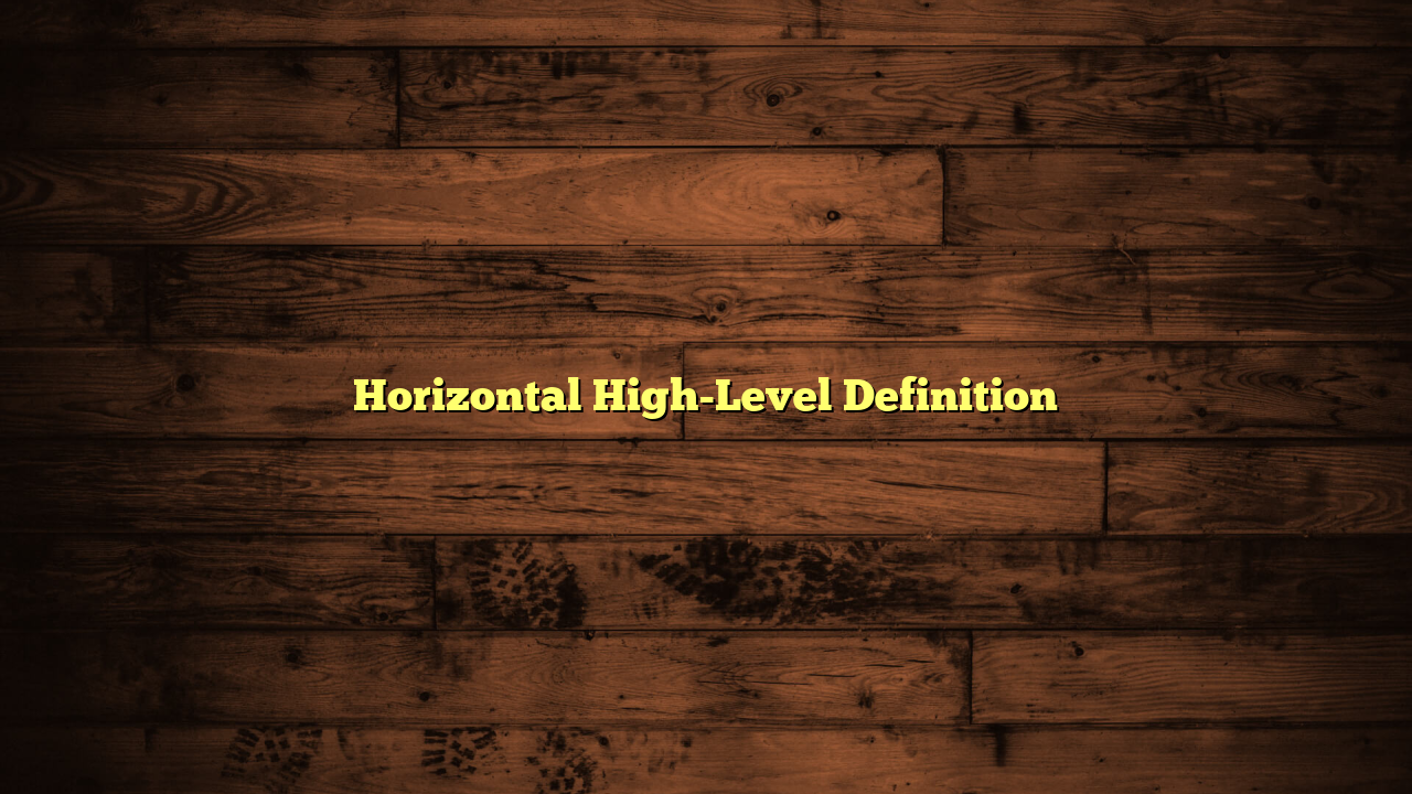 Horizontal High-Level Definition