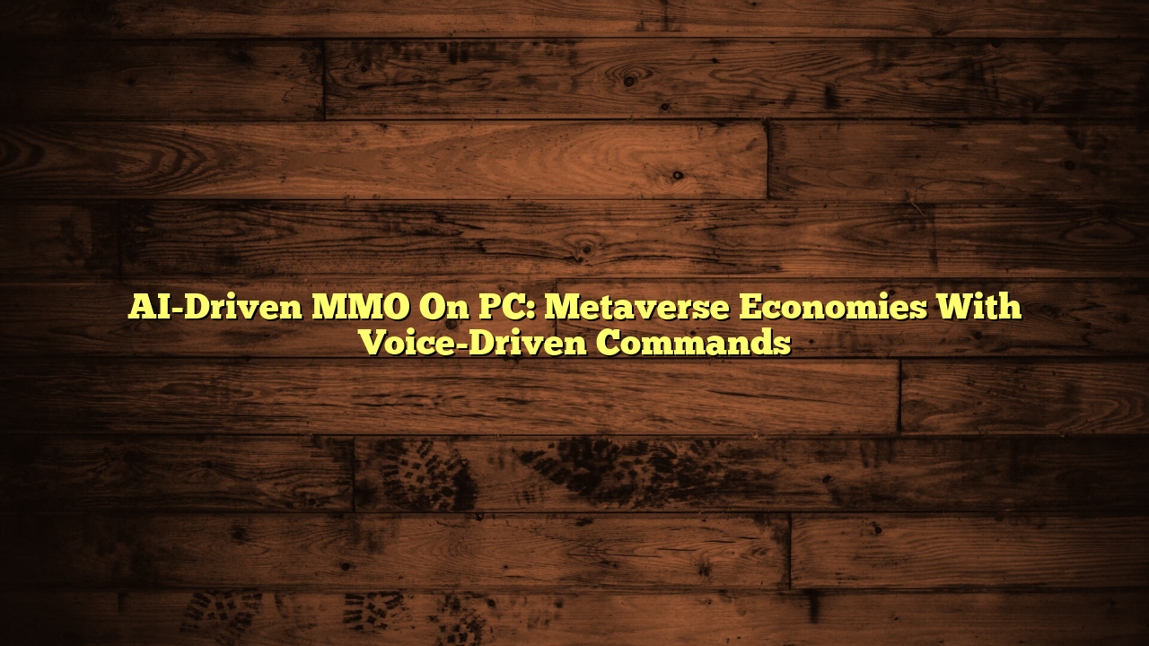 AI-Driven MMO On PC: Metaverse Economies With Voice-Driven Commands