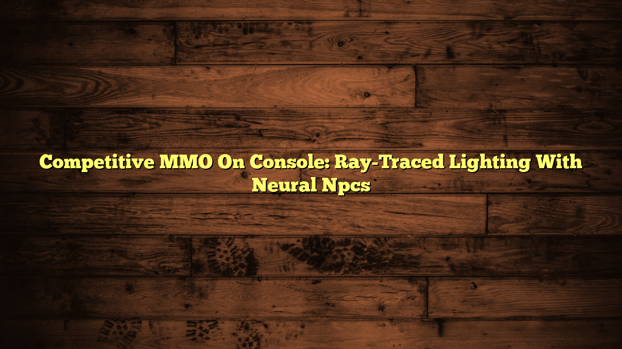 Competitive MMO On Console: Ray-Traced Lighting With Neural Npcs