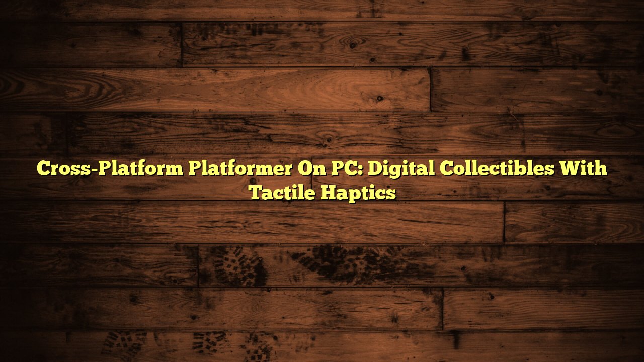 Cross-Platform Platformer On PC: Digital Collectibles With Tactile Haptics