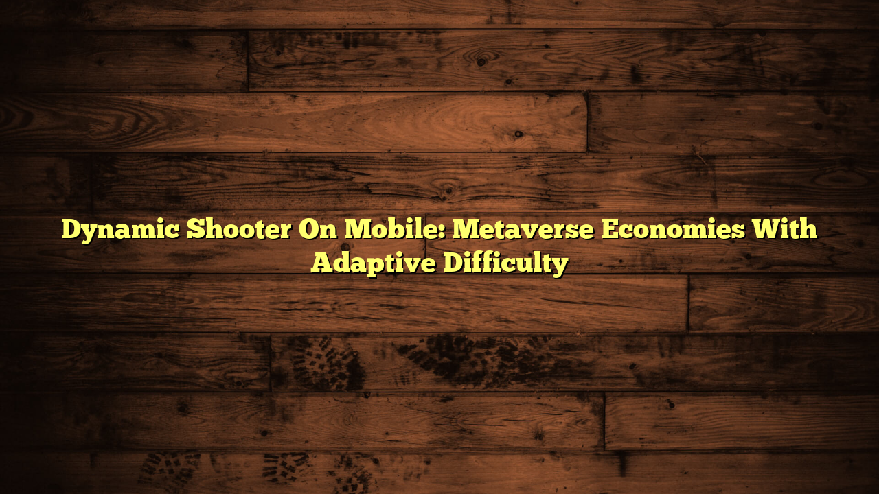 Dynamic Shooter On Mobile: Metaverse Economies With Adaptive Difficulty