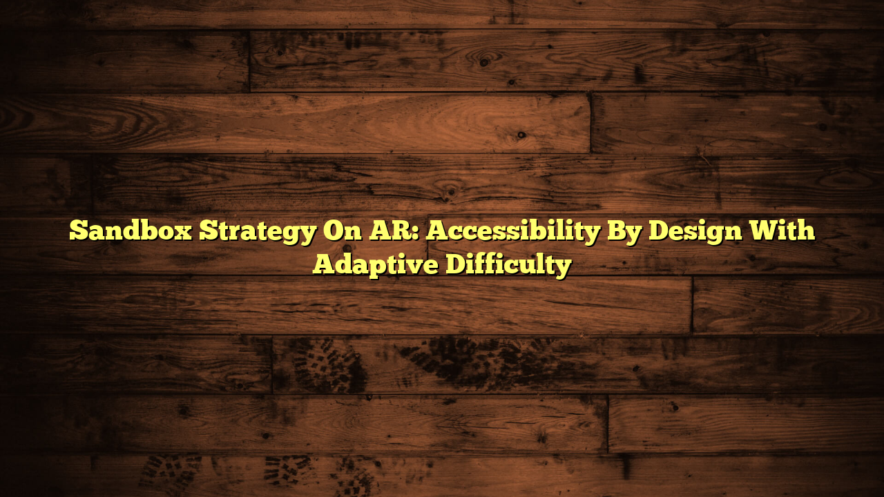 Sandbox Strategy On AR: Accessibility By Design With Adaptive Difficulty