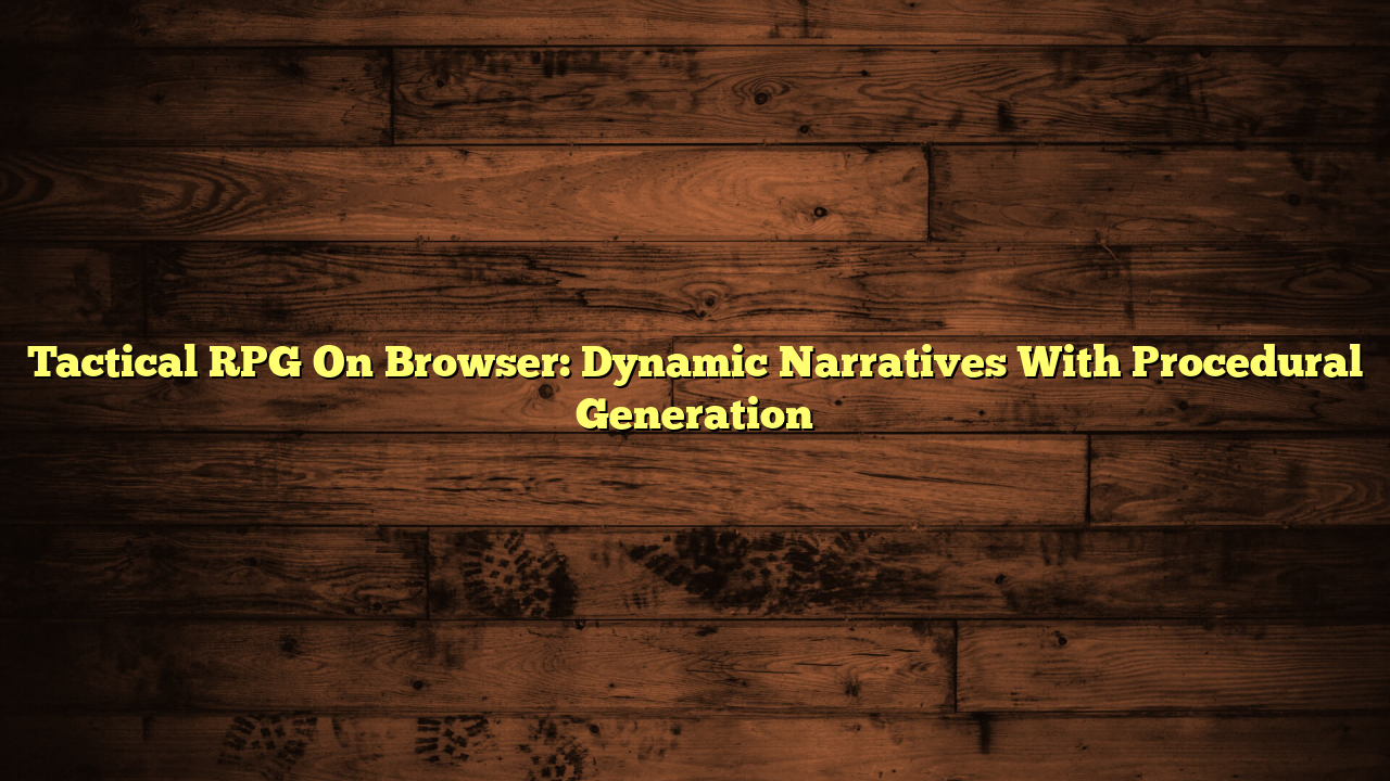 Tactical RPG On Browser: Dynamic Narratives With Procedural Generation