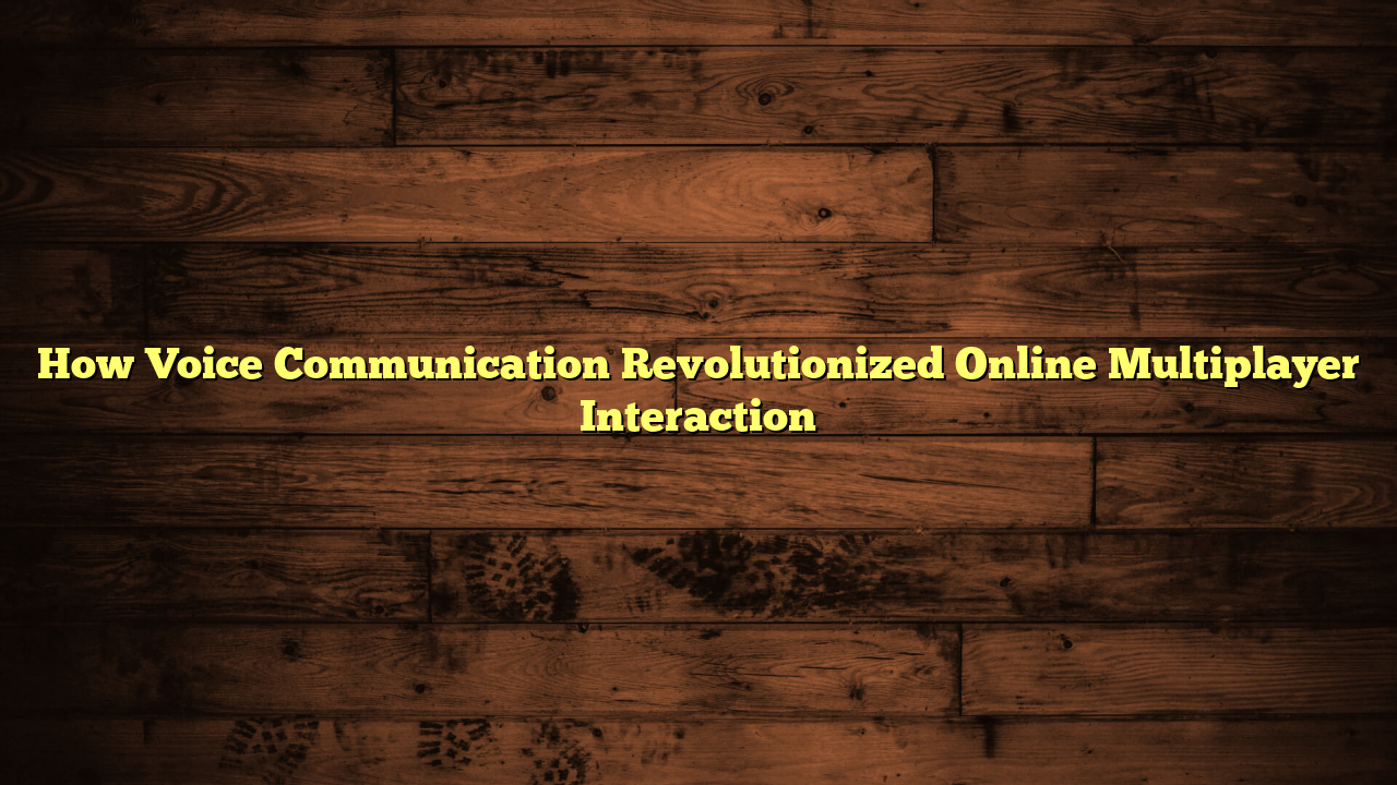 How Voice Communication Revolutionized Online Multiplayer Interaction