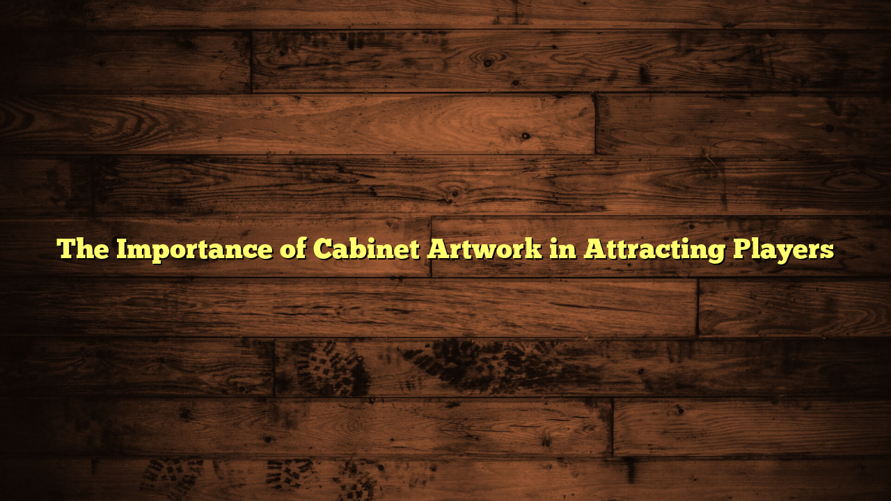 The Importance of Cabinet Artwork in Attracting Players