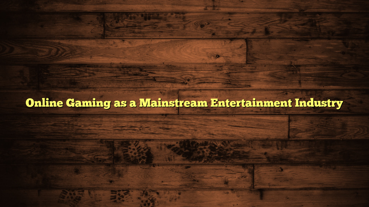 Online Gaming as a Mainstream Entertainment Industry