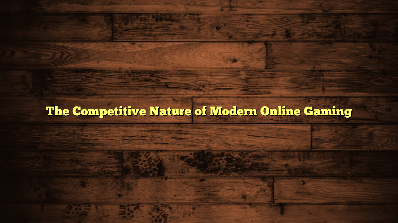 The Competitive Nature of Modern Online Gaming