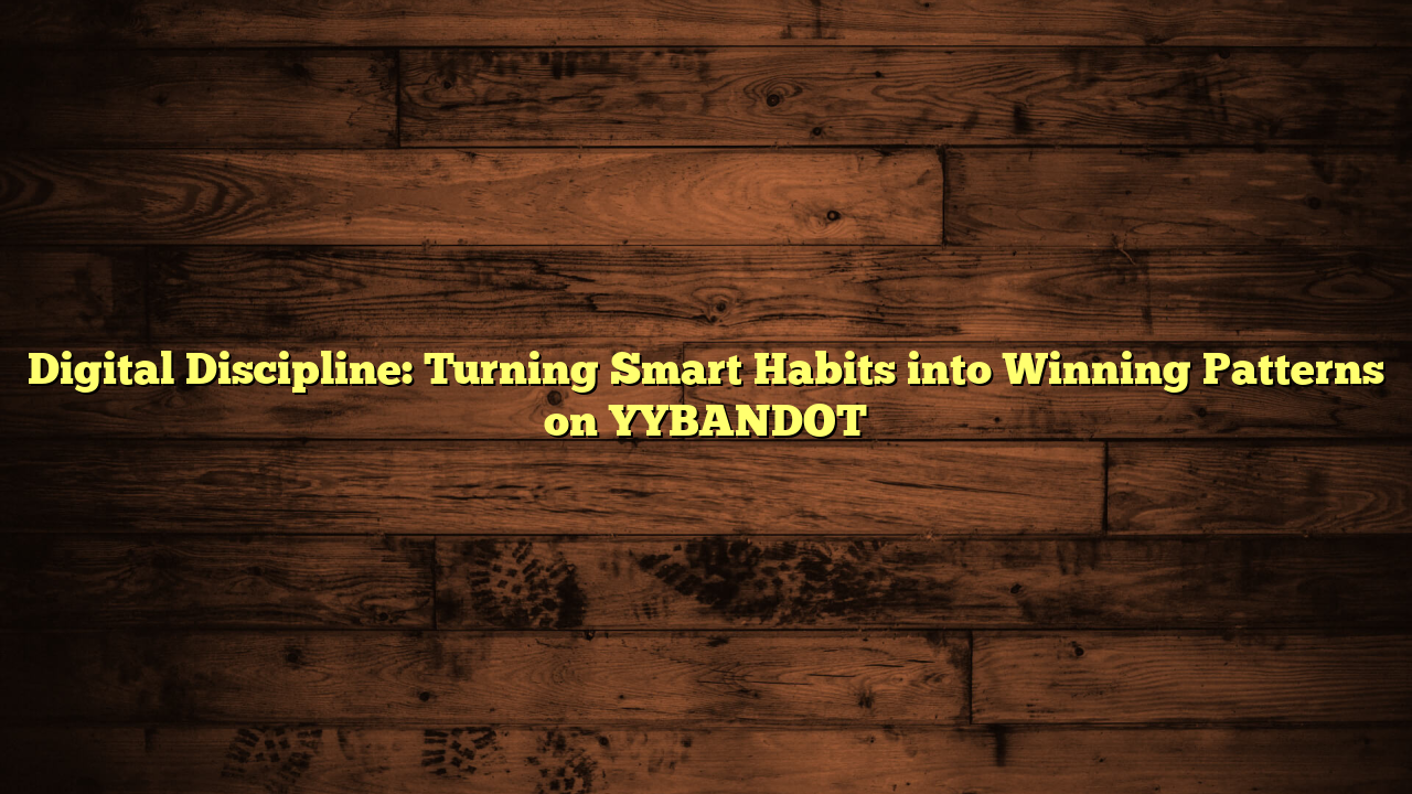 Digital Discipline: Turning Smart Habits into Winning Patterns on YYBANDOT