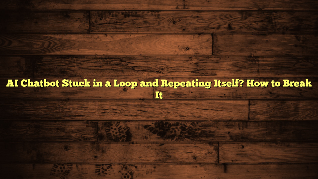 AI Chatbot Stuck in a Loop and Repeating Itself? How to Break It