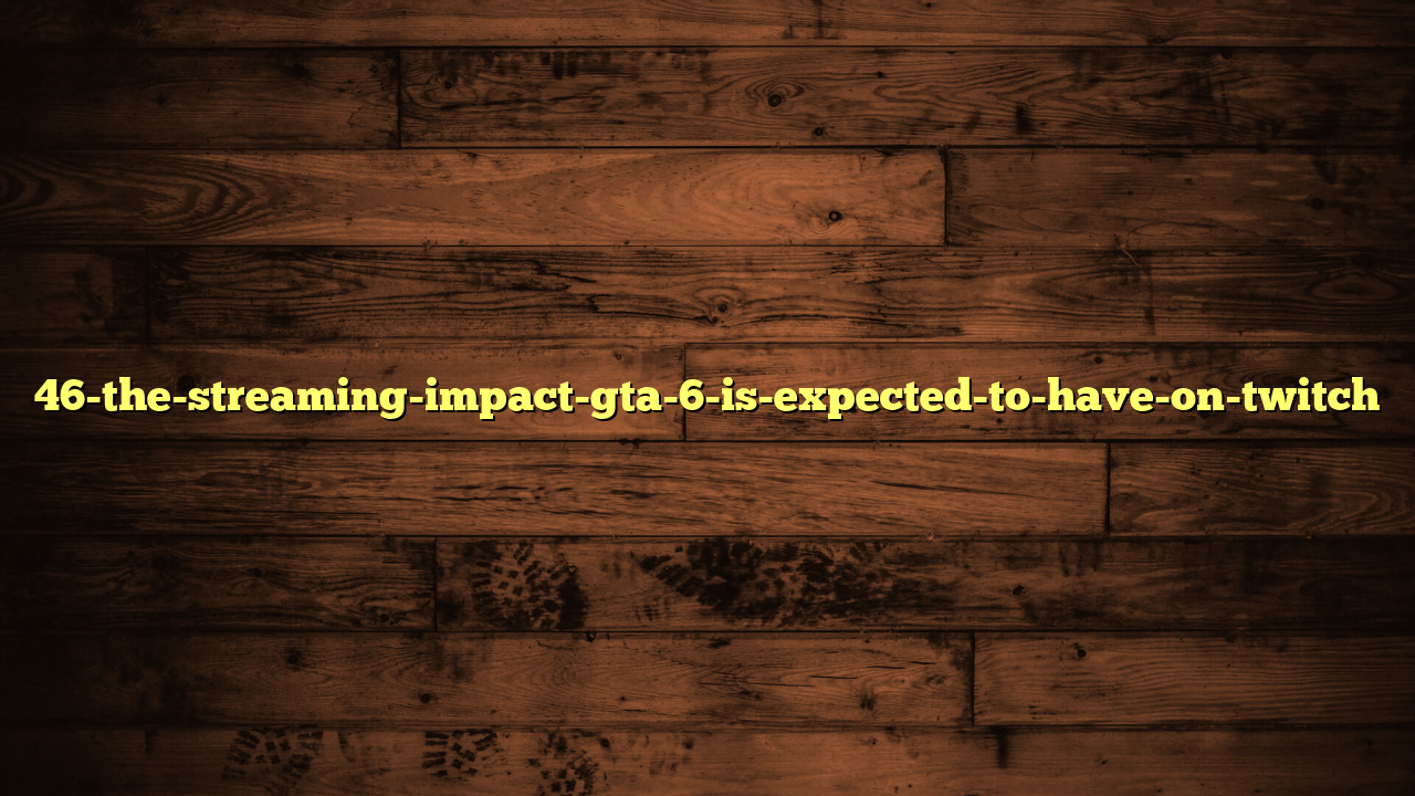 46-the-streaming-impact-gta-6-is-expected-to-have-on-twitch